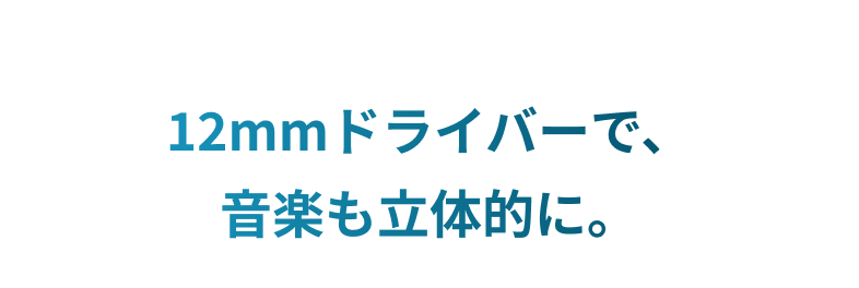 12mmドライバーで、音楽も立体的に。
