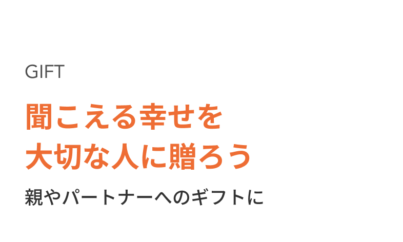 GIFT 聞こえる幸せを 大切な人に贈ろう 親やパートナーへのギフトに